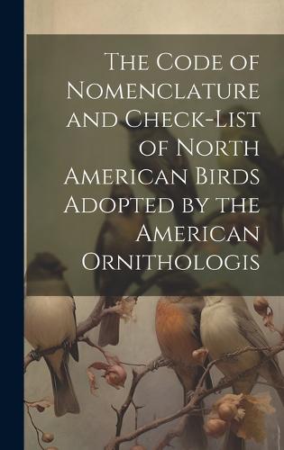 The Code Of Nomenclature And Check List Of North American Birds Adopted