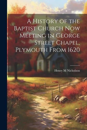 A History Of The Baptist Church Now Meeting In George Street Chapel