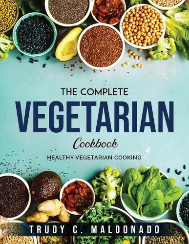 The Complete Vegetarian Cookbook By Trudy C Maldonado Waterstones