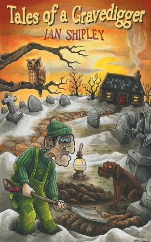 Tales Of A Gravedigger By Ian Shipley Waterstones