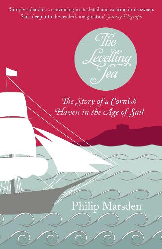 The Levelling Sea: The Story of a Cornish Haven and the Age of Sail (Paperback)