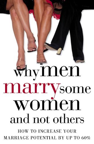 Why Men Marry Some Women and Not Others: How to Increase Your Marriage Potential by Up to 60% (Paperback)