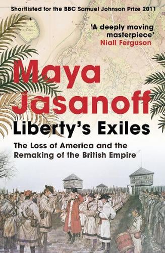 Liberty's Exiles: The Loss of America and the Remaking of the British Empire. (Paperback)
