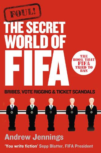Foul!: The Secret World of FIFA: Bribes, Vote Rigging and Ticket Scandals (Paperback)