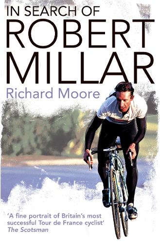 In Search of Robert Millar: Unravelling the Mystery Surrounding Britain's Most Successful Tour De France Cyclist (Paperback)