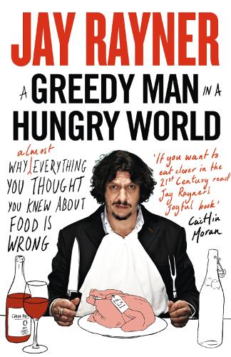 A Greedy Man in a Hungry World: Why (Almost) Everything You Thought You Knew About Food is Wrong (Paperback)