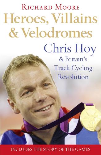 Heroes, Villains and Velodromes: Chris Hoy and Britain's Track Cycling Revolution (Paperback)