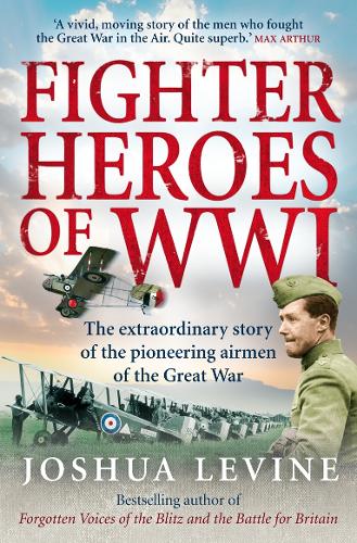 Fighter Heroes of WWI: The Untold Story of the Brave and Daring Pioneer Airmen of the Great War (Paperback)