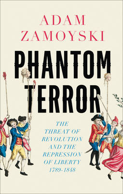 Phantom Terror: The Threat of Revolution and the Repression of Liberty 1789-1848 (Hardback)