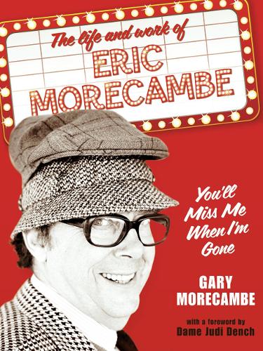 You'll Miss Me When I'm Gone: The Life and Work of Eric Morecambe (Hardback)