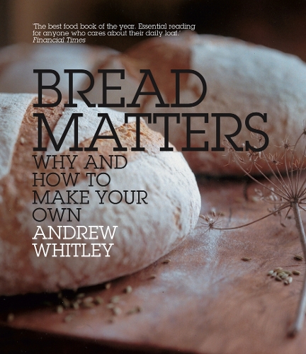 Bread Matters: Why and How to Make Your Own (Paperback)