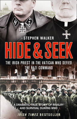 Hide and Seek: The Irish Priest in the Vatican Who Defied the Nazi Command. The Dramatic True Story of Rivalry and Survival During WWII. (Hardback)