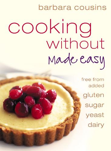 Cooking Without Made Easy: All Recipes Free from Added Gluten, Sugar, Yeast and Dairy Produce (Paperback)