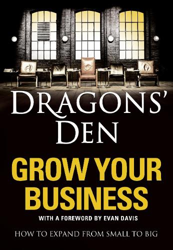 Dragons' Den: Grow Your Business: How to Expand from Small to Big (Paperback)