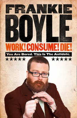 Work! Consume! Die!: I am Actually Almost Completely Insane Now (Hardback)