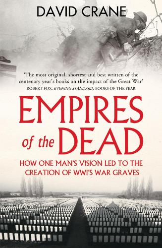 Empires of the Dead: How One Man's Vision LED to the Creation of WWI's War Graves (Paperback)