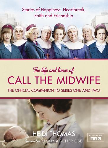 The Life and Times of Call the Midwife: The Official Companion to Series One and Two (Hardback)
