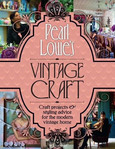 Pearl Lowe's Vintage Craft: 50 Craft Projects and Home Styling Advice (Hardback)