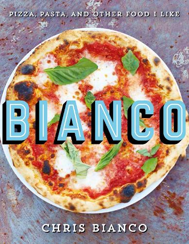 Bianco: Pizza, Pasta and Other Food I Like (Hardback)