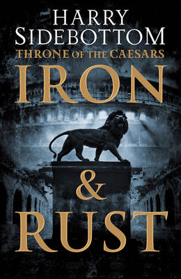 Iron and Rust (Throne of the Caesars, Book 1) - Throne of the Caesars 1 (Hardback)