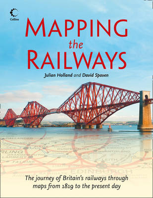 Mapping The Railways: The Journey of Britain's Railways Through Maps from 1819 to the Present Day (Paperback)
