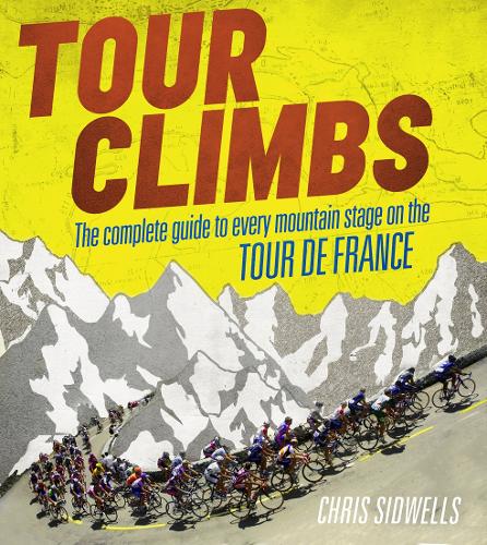 Tour Climbs: The Complete Guide to Every Mountain Stage on the Tour De France (Hardback)