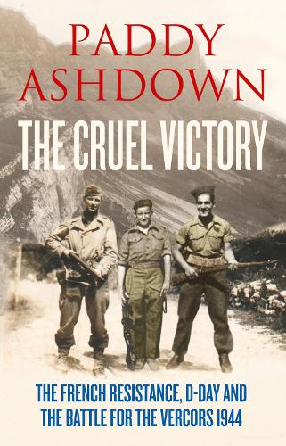 The Cruel Victory: The French Resistance, D-Day and the Battle for the Vercors 1944 (Hardback)