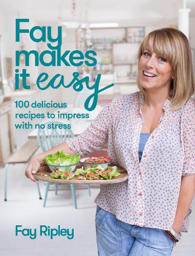 Fay Makes it Easy: 100 Delicious Recipes to Impress with No Stress (Hardback)