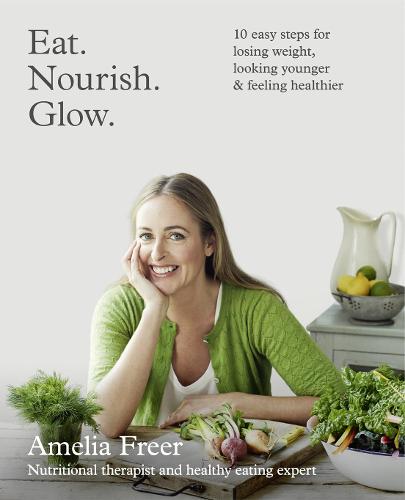 Eat. Nourish. Glow.: 10 Easy Steps for Losing Weight, Looking Younger & Feeling Healthier (Paperback)
