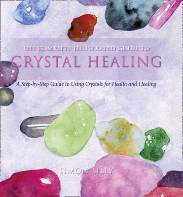 The Complete Illustrated Guide To - Crystal Healing: A Step-by-step Guide To Using Crystals For Health And Healing - Complete Illustrated Guide (Paperback)