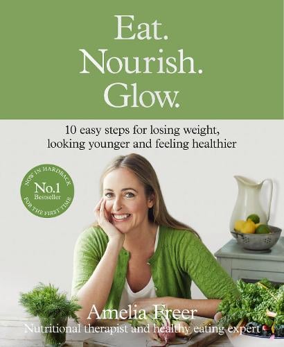 Eat. Nourish. Glow.: 10 Easy Steps for Losing Weight, Looking Younger & Feeling Healthier (Hardback)