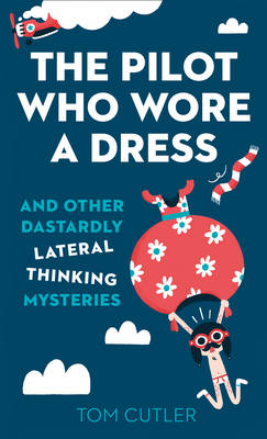 The Pilot Who Wore a Dress: And Other Dastardly Lateral Thinking Mysteries (Hardback)