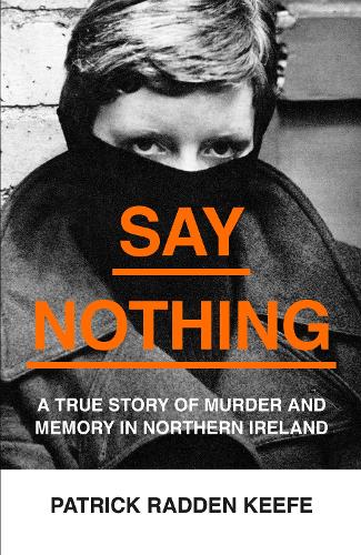 Say Nothing: A True Story of Murder and Memory in Northern Ireland (Hardback)