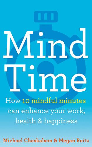Mind Time: How Ten Mindful Minutes Can Enhance Your Work, Health and Happiness (Paperback)