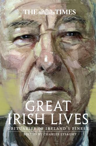 The Times Great Irish Lives: Obituaries of Ireland's Finest (Paperback)