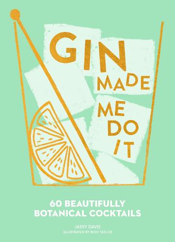 Gin Made Me Do It: 60 Beautifully Botanical Cocktails (Hardback)