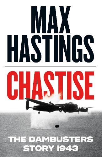 Chastise: The Dambusters Story 1943 (Hardback)