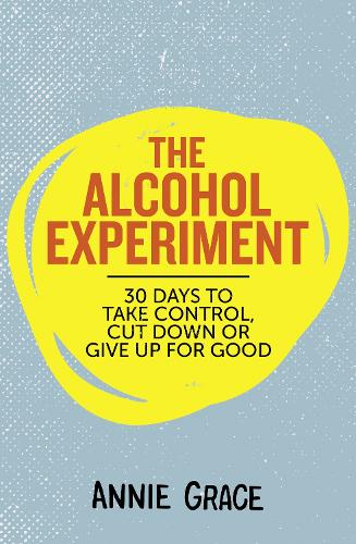 The Alcohol Experiment: How to Take Control of Your Drinking and Enjoy Being Sober for Good (Paperback)