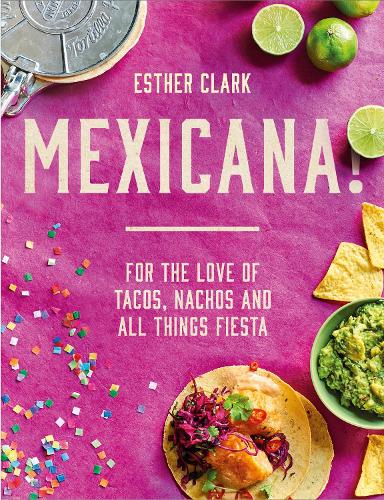 Mexicana!: For the Love of Tacos, Nachos and All Things Fiesta (Hardback)
