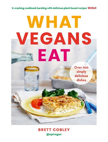 What Vegans Eat: A Cookbook for Everyone with Over 100 Delicious Recipes. Recommended by Veganuary (Hardback)