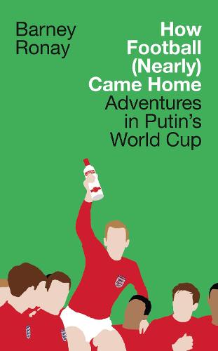 How Football (Nearly) Came Home: Adventures in Putin's World Cup (Hardback)
