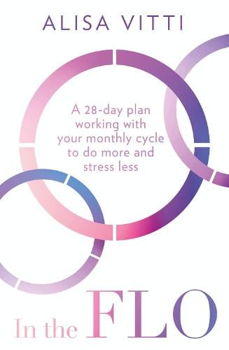 In the FLO: A 28-Day Plan Working with Your Monthly Cycle to Do More and Stress Less (Paperback)