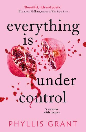 Everything is Under Control: A Memoir with Recipes (Hardback)