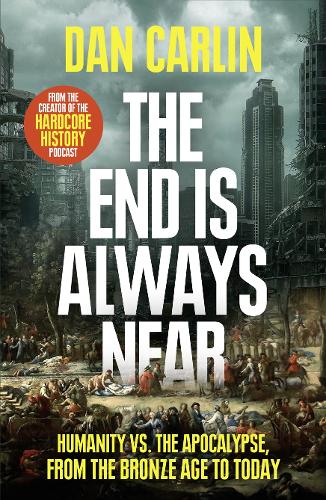The End Is Always Near: Humanity vs the Apocalypse, from the Bronze Age to Today (Paperback)