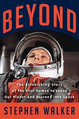 Beyond: The Astonishing Story of the First Human to Leave Our Planet and Journey into Space (Hardback)