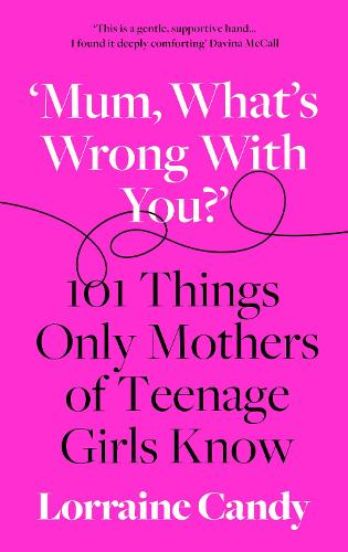 'Mum, What's Wrong with You?': 101 Things Only Mothers of Teenage Girls Know (Hardback)