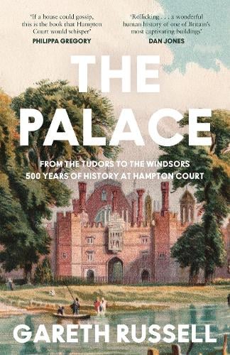 The Palace: From the Tudors to the Windsors, 500 Years of History at Hampton Court (Hardback)