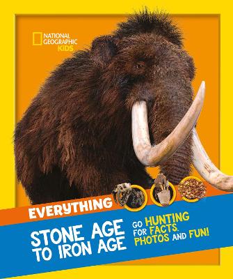 Everything: Stone Age to Iron Age: Go Hunting for Facts, Photos and Fun! - National Geographic Kids (Paperback)