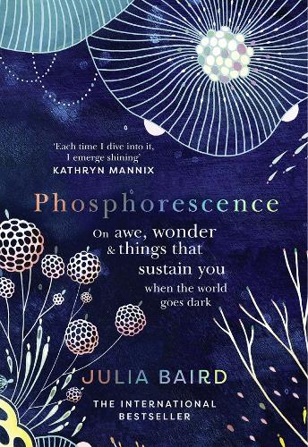 Phosphorescence: On Awe, Wonder & Things That Sustain You When the World Goes Dark (Hardback)
