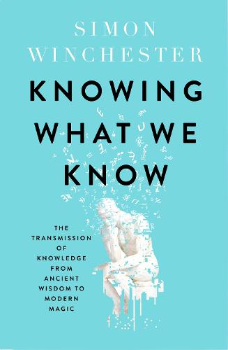 Knowing What We Know: The Transmission of Knowledge: from Ancient Wisdom to Modern Magic (Hardback)